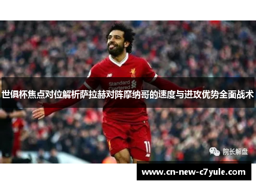 世俱杯焦点对位解析萨拉赫对阵摩纳哥的速度与进攻优势全面战术