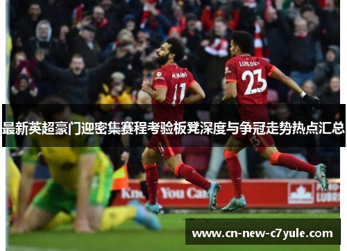 最新英超豪门迎密集赛程考验板凳深度与争冠走势热点汇总