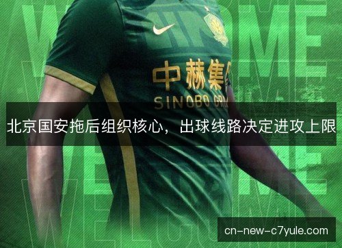 北京国安拖后组织核心，出球线路决定进攻上限