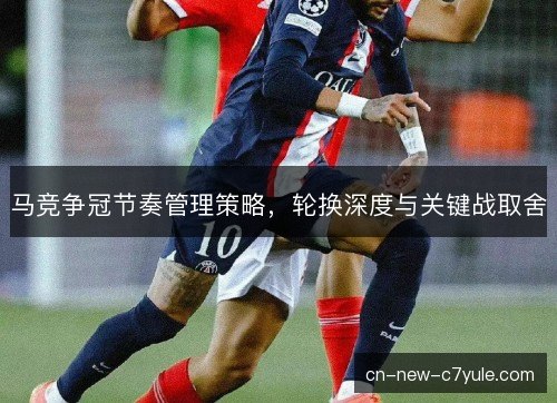 马竞争冠节奏管理策略，轮换深度与关键战取舍